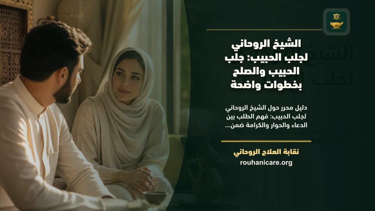 الشيخ الروحاني لجلب الحبيب: جلب الحبيب والصلح بخطوات واضحة