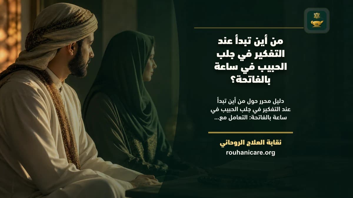 من أين تبدأ عند التفكير في جلب الحبيب في ساعة بالفاتحة؟
