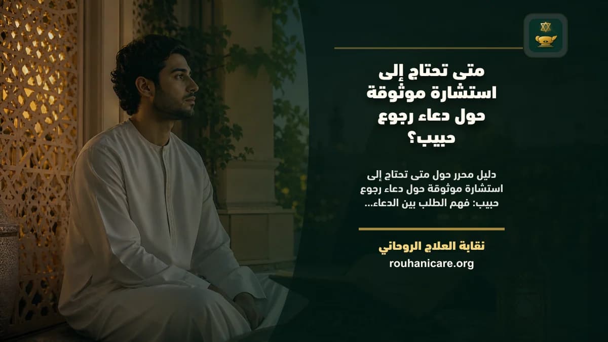 متى تحتاج إلى استشارة موثوقة حول دعاء رجوع حبيب؟