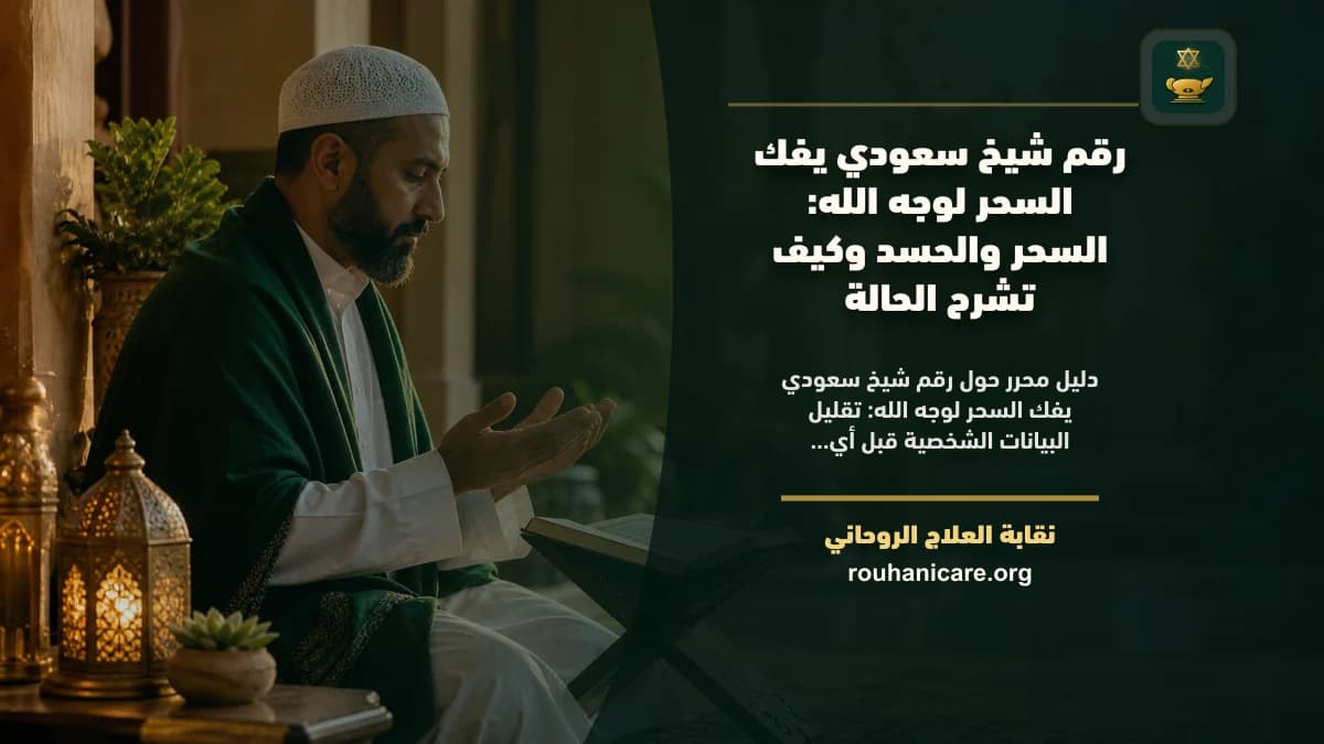 رقم شيخ سعودي يفك السحر لوجه الله: السحر والحسد وكيف تشرح الحالة