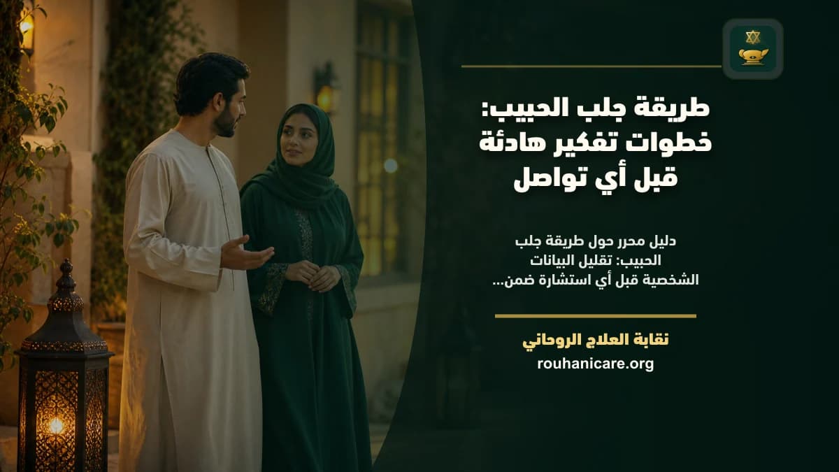 طريقة جلب الحبيب: خطوات تفكير هادئة قبل أي تواصل